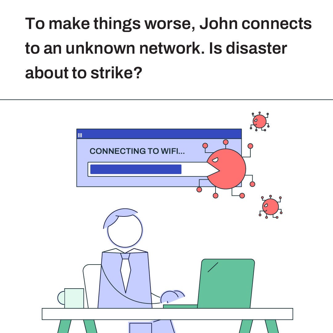 To make things worse, John connects to an unknown network. Is disaster going to strike?